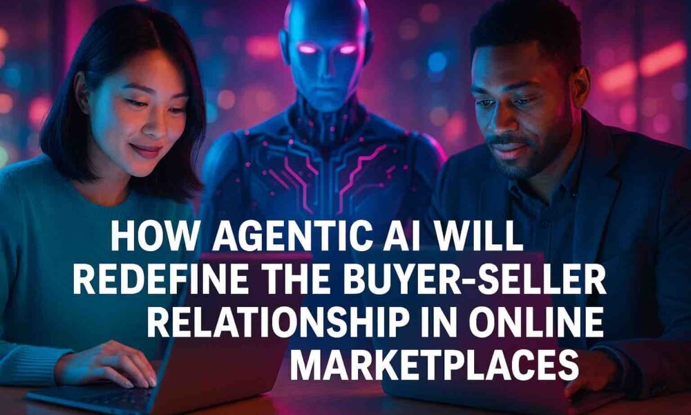 How Agentic AI Will Redefine the Buyer–Seller Relationship in Online Marketplaces